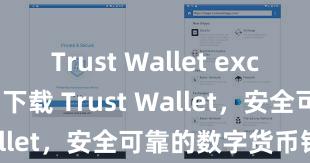   Trust Wallet exchange 立即下载 Trust Wallet，安全可靠的数字货币钱包!