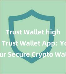   Trust Wallet high rating Trust Wallet App: Your Secure Crypto Wallet Solution